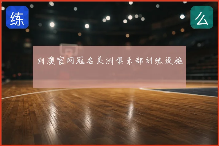 利澳官网冠名美洲俱乐部训练设施